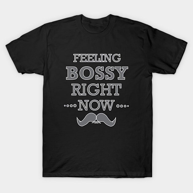 Feeling Bossy Right Now - Bossy T-Shirt by D3Apparels